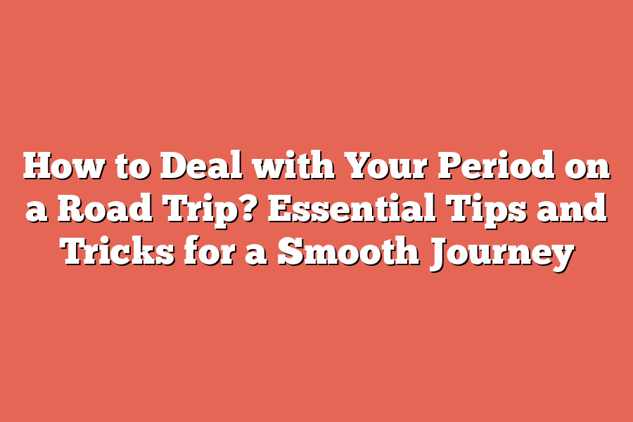 How to Deal with Your Period on a Road Trip? Essential Tips and Tricks for a Smooth Journey